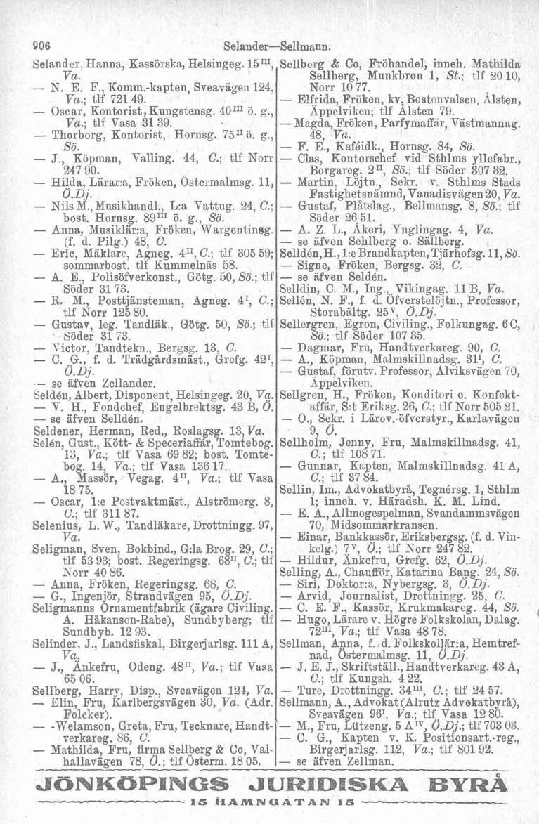 Selander-Sellmann. Q06 Selander. Hanna, Kassörska, Helsingeg. 15"', Va. - N. E. F., Komm.-kapten, Sveavageil 184, Va.; tlf 72149. - Oscar, Kontorist, Kungstensg. 40n1 ö. g,, Va.; tlf Vasa 31 39.