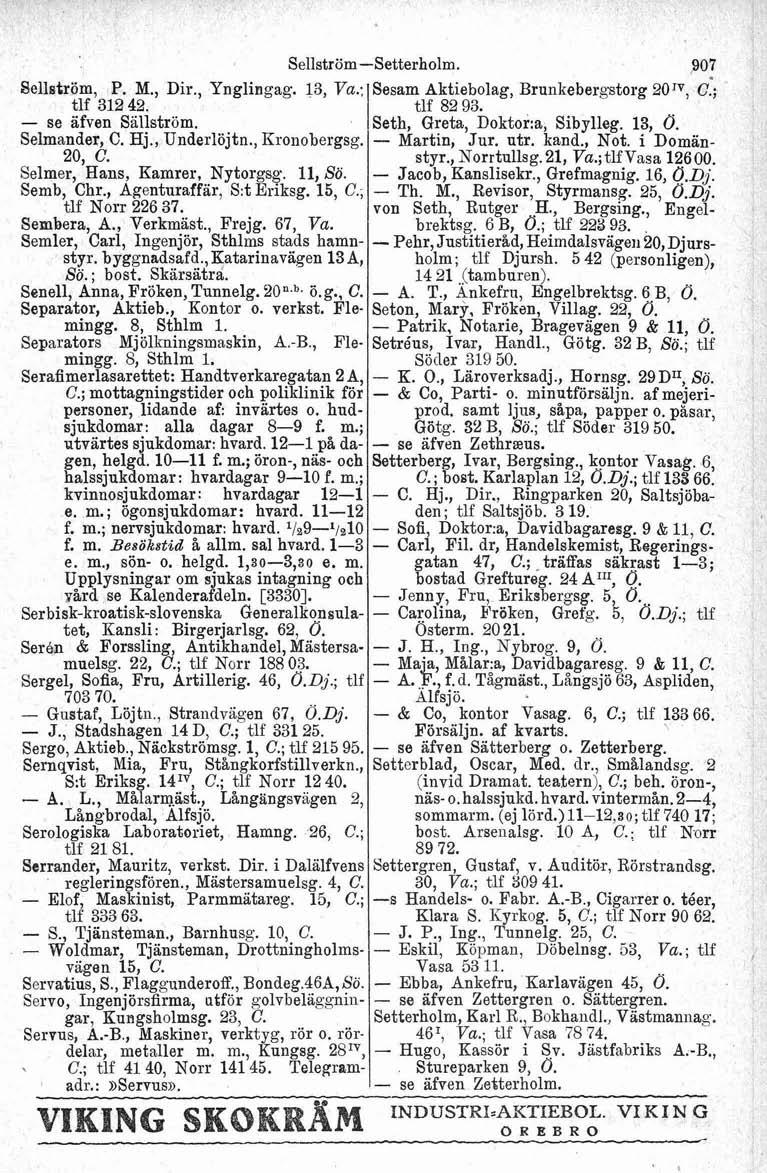 VIKING SROKR#M I Sellström-Setterholm. 907 Sellström, P. M., Dir., Ynglingag. 13, Va.: Sesam Aktiebolag, Brunkebergstorg 201V, C.; tlf 312 42. tlf 82 93. - se äfven Sallström.