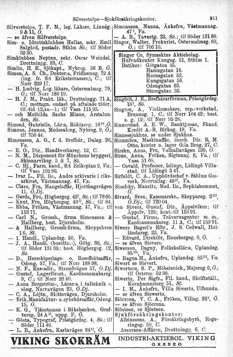 Silverstolpe-Sjukf6rsa;kring~ikontor. 911 Silverstolpe, T. F. M., leg. Läkare, Linnég. Simonsson Nanna, Änkefru, Väitmannag. 47 I, Pa. - A. B., Ta~rstg. 23, So.; tlf Söder 13180.