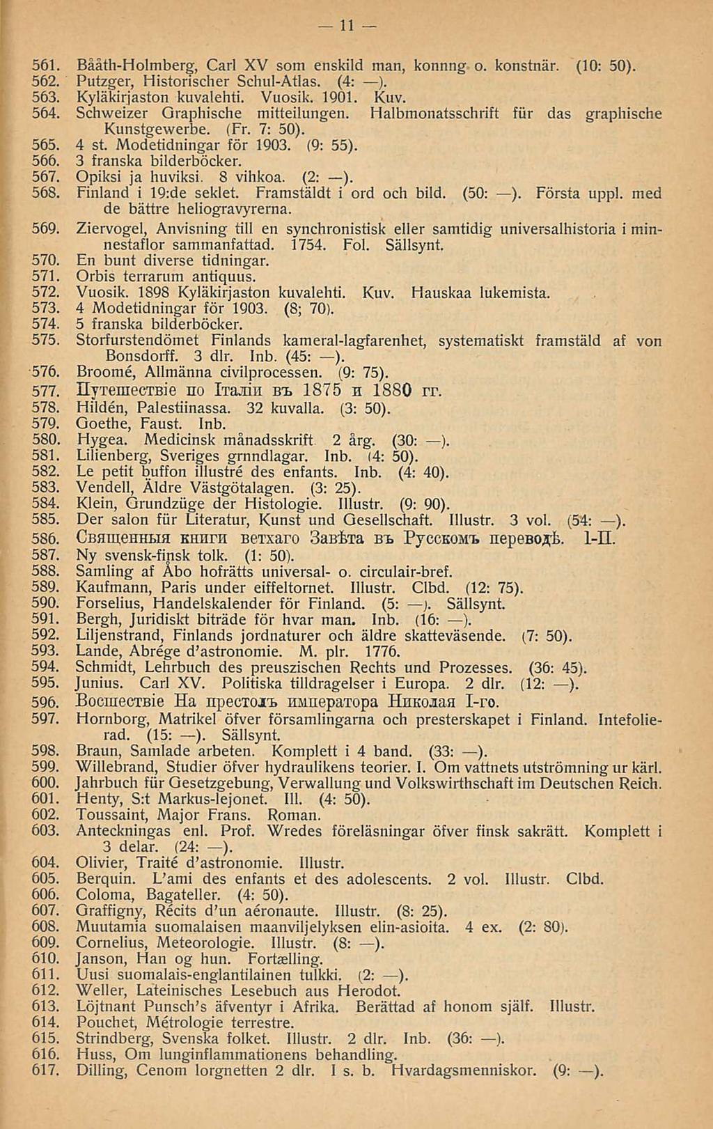 11 561. Bååth-Holmberg, Carl XV som enskild man, konnng o. konstnär. (10: 50). 562. Putzger, Historischer Schul-Atlas. (4: ). 563. Kyläkirjaston kuvalehti. Vuosik. 1901. Kuv. 564.