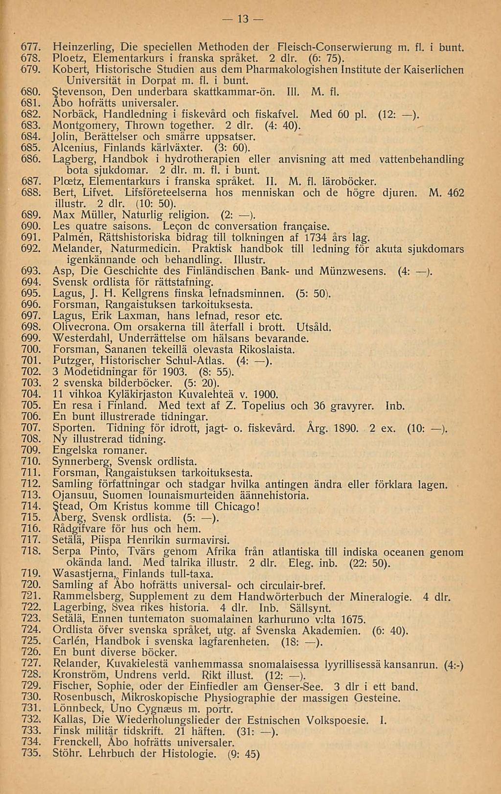 13 677. Heinzerling, Die speciellen Methoden der Fleisch-Conserwierung m. fl. i bunt. 678. Ploetz, Elementarkurs i franska språket. 2 dlr. (6: 75). 679.