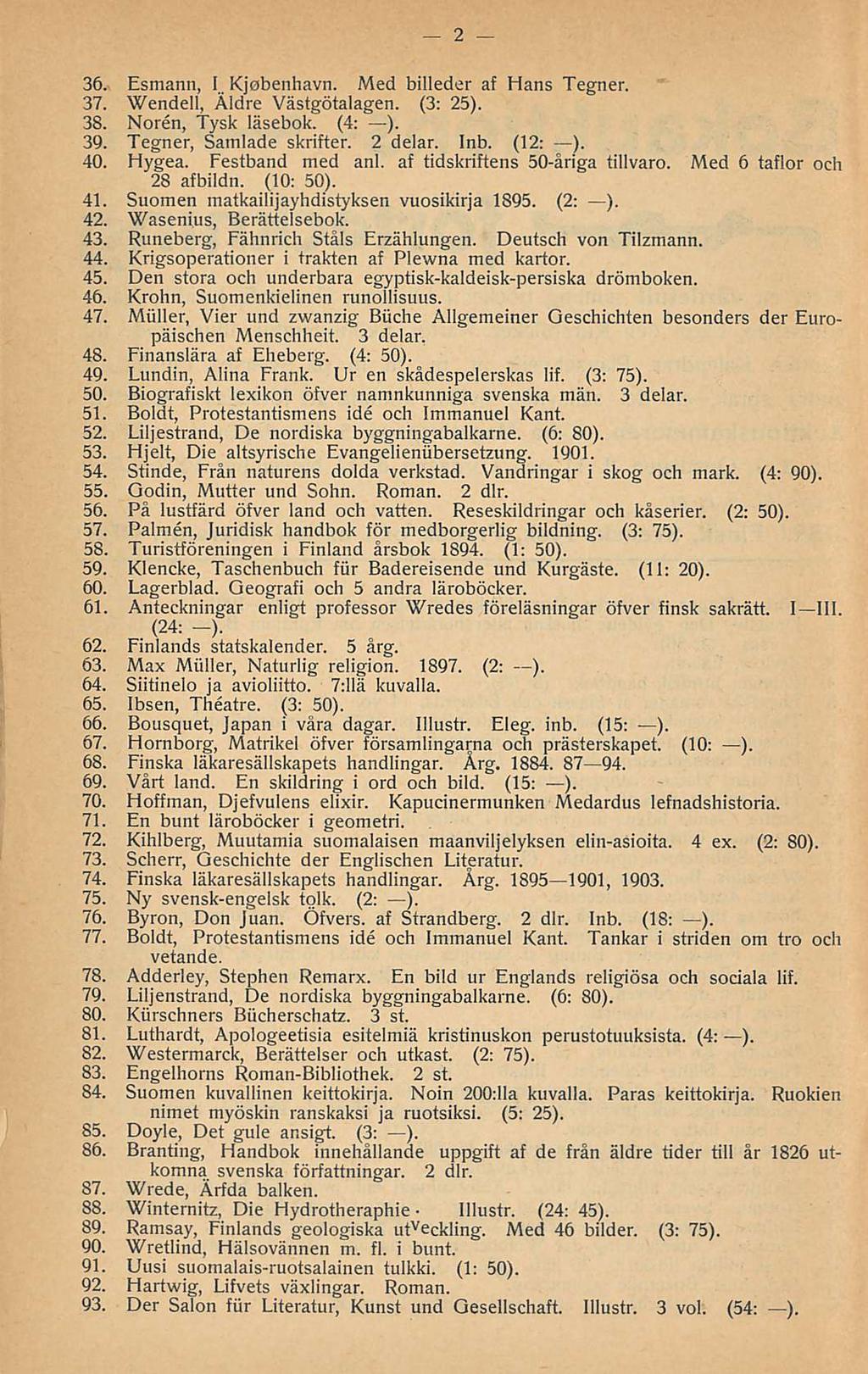 2 36. Esmann, I Kjobenhavn. Med billeder af Hans Tegner. 37. Wendell, Äldre Västgötalagen. (3: 25). 38. Moren, Tysk läsebok. (4: ). 39. Tegner, Samlade skrifter. 2 delar. Inb. (12: ). 40. Hygea.