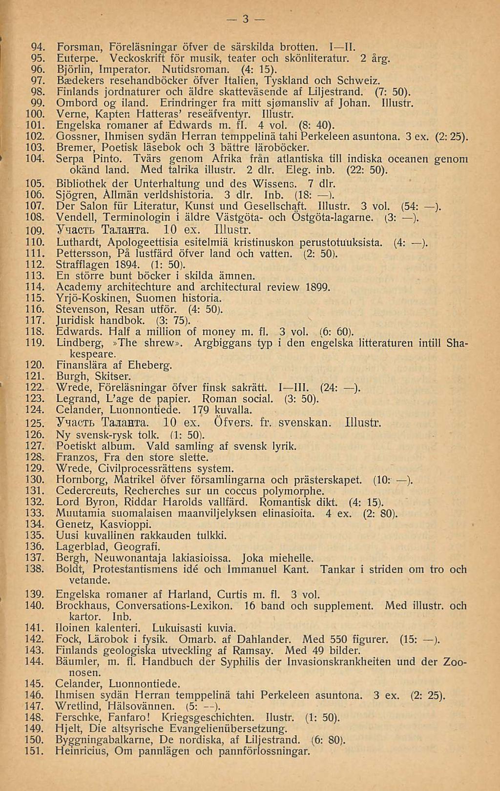 3 94. Forsman, Föreläsningar öfver de särskilda brotten. I II. 95. Euterpe. Veckoskrift för musik, teater och skönliteratur. 2 årg. 96. Björlin, Imperator. Nutidsroman. (4: 15). 97.