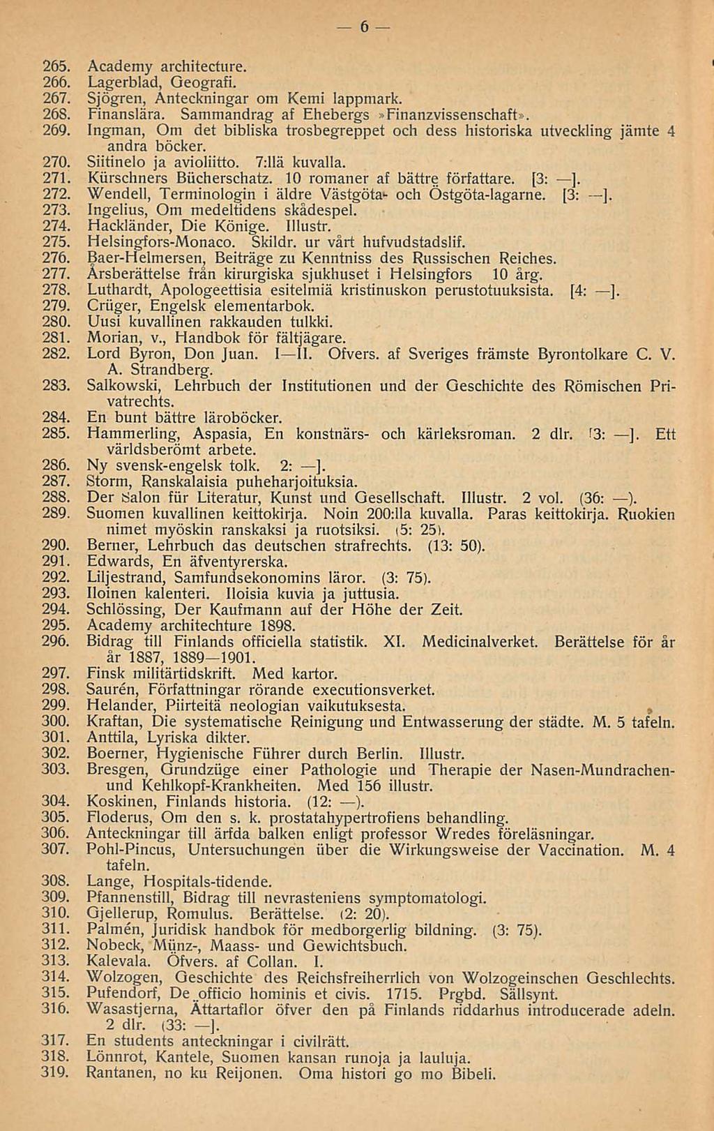 6 265. Academy architecfure. 266. Lagerblad, Geografi. 267. Sjögren, Anteckningar om Kemi lappmark. 268. Finanslära. Sammandrag af Ehebergs»Finanzvissenschaft». 269.