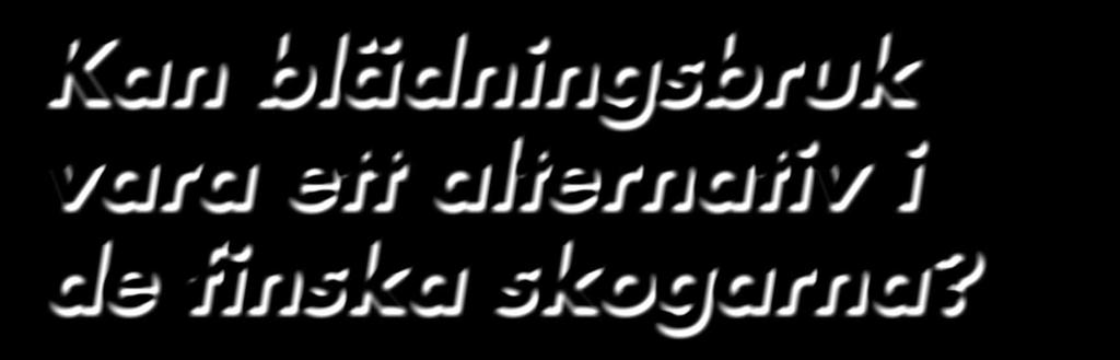 Sk o g s v å r d Kan blädningsbruk vara ett alternativ i de finska skogarna? Skogsägarkåren och den allmänna opinionen förändras och med nya tider kommer nya tankar.