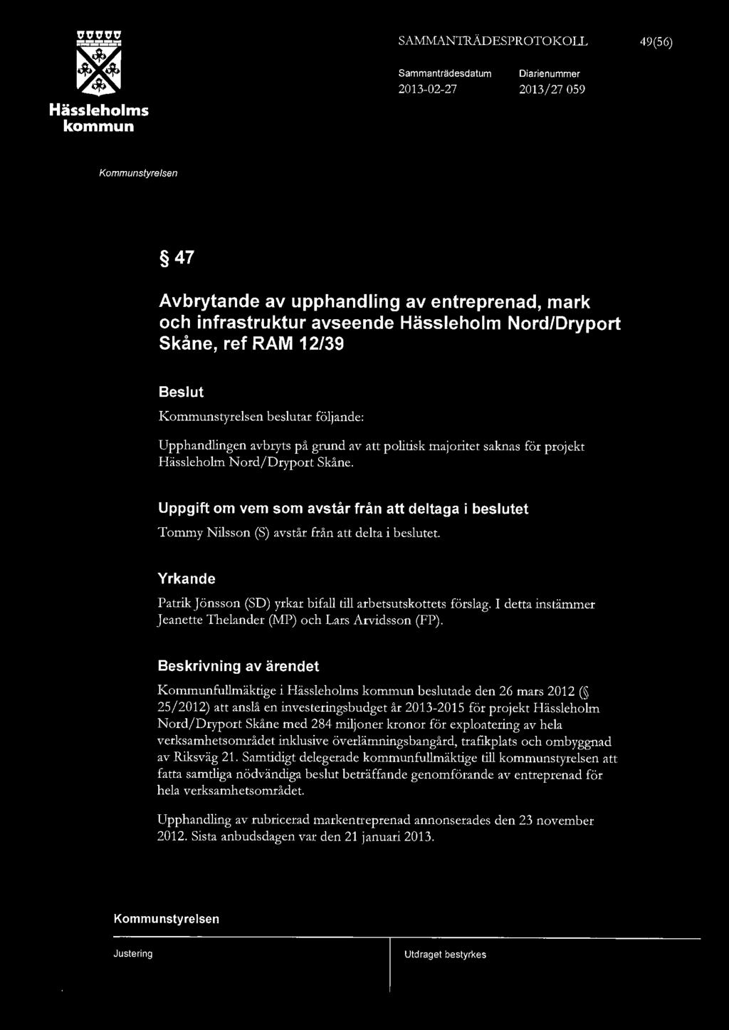 SAMMANTRÄDESPROTOKOLL 49(56) Hässehoms Sammanträdesdatum 2013-02-27 Diarienummer 2013/27 059 47 Avbrytande av upphanding av entreprenad, mark och infrastruktur avseende Hässehom Nord/Dryport Skåne,