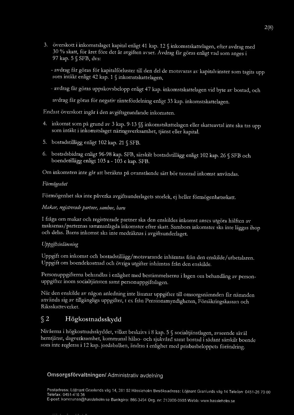 inkomstskatteagen vid byte av bostad, och - avdrag får göras för negativ räntefördening enigt 33 kap. inkomstskatteagen. E ndast överskott ingår i den avgiftsgrundande inkomsten. 4.