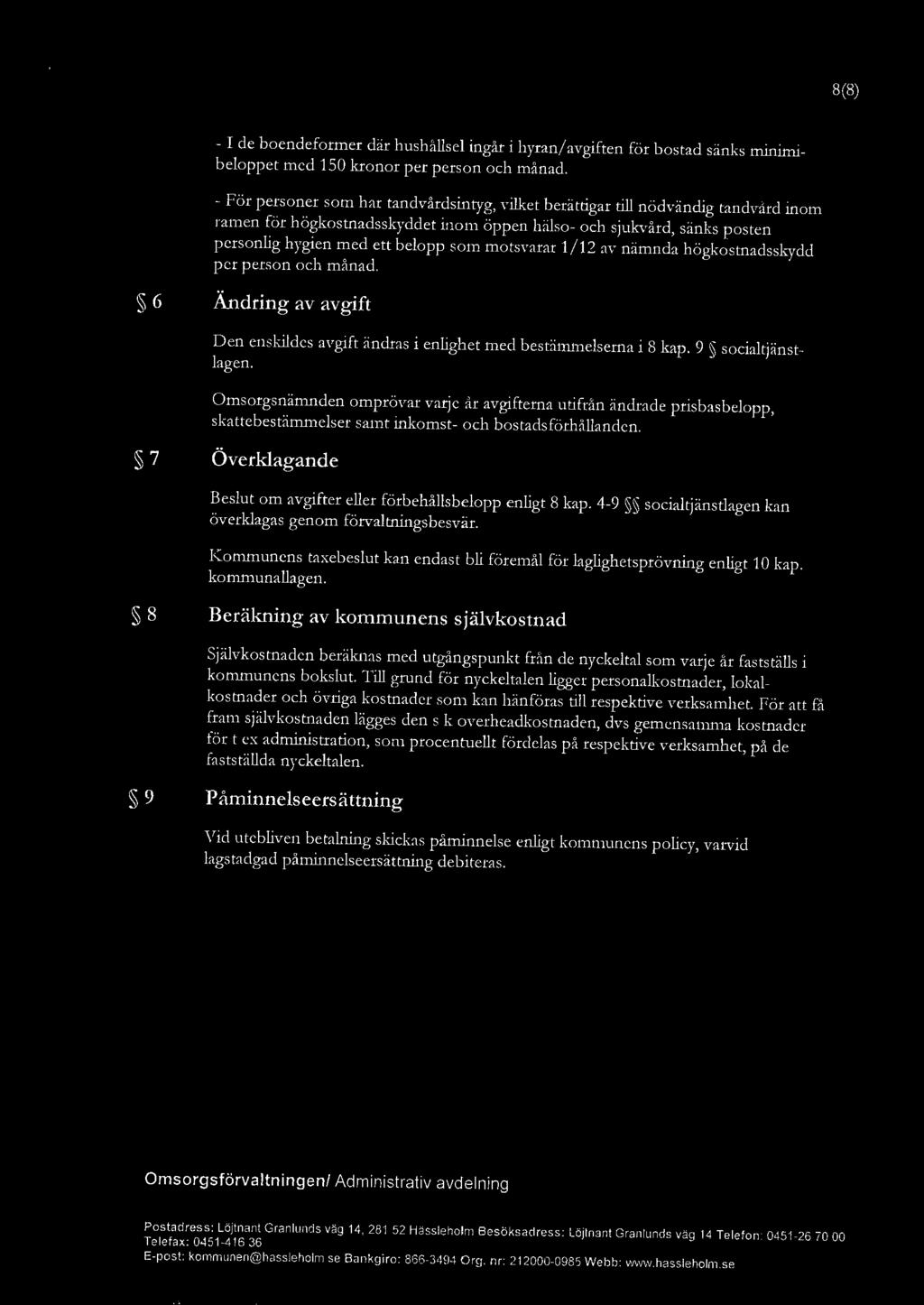 8(8) - I de boendeformer där hushåse ingår i hyran/ avgiften för bostad sänks minimibeoppet med 150 kronor per person och månad.