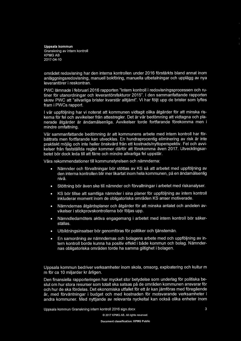 mradet redvisning harden interna kntrllen under 2016 frstarkts bland annat inm anlaggningsredvisning, manuell bkfring, manuella utbetalningar ch upplagg av nya leverantrer i reskntran. PWC lamnade i.
