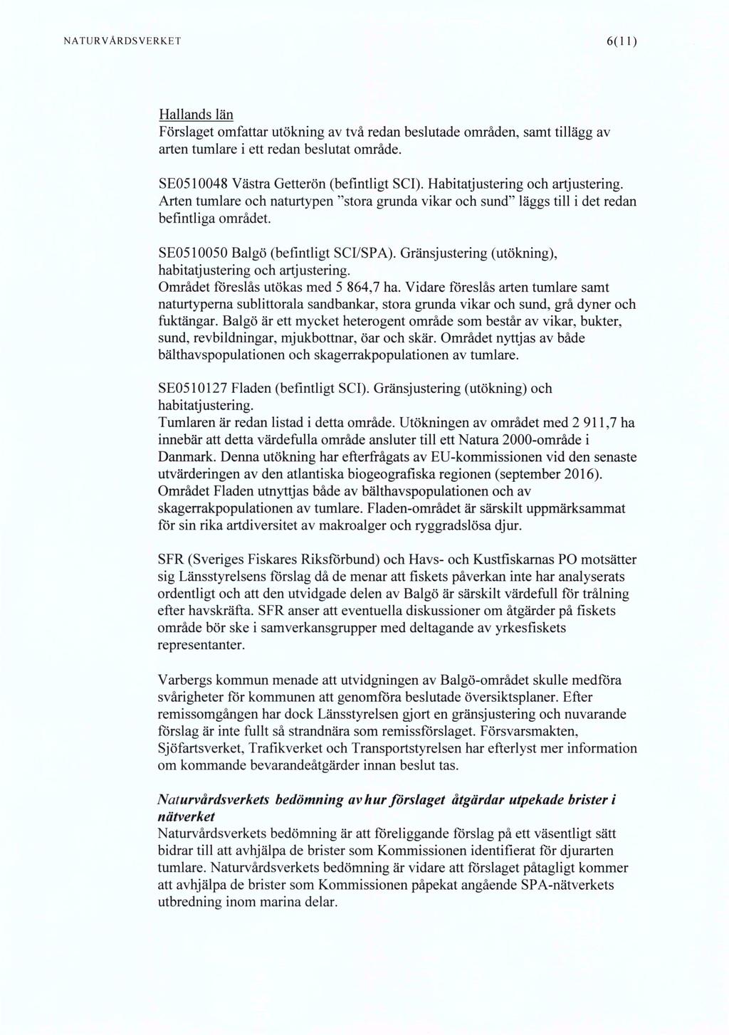 NATURVÅRDSVERKET 6(11) Hallands län Förslaget omfattar utökning av två redan beslutade områden, samt tillägg av arten tumlare i ett redan beslutat område. SE0510048 Västra Getterön (befintligt SCI).