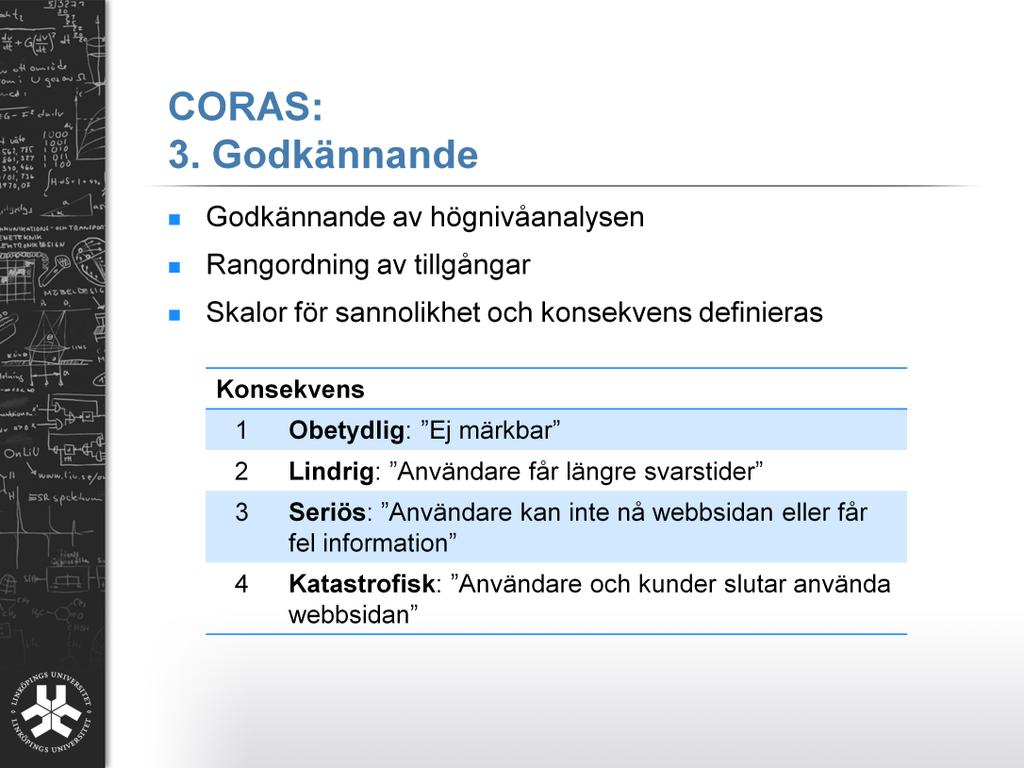 I det här steget så ska alla inblandade komma överens om synen på vad systemet är och vad som ska göras åt det. I det ingår systembeskrivningar och vilka tillgångar som omfattas av studien.