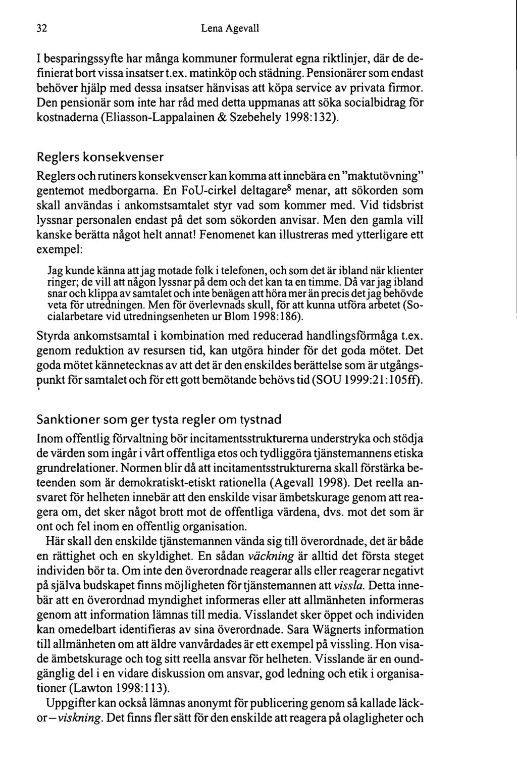 32 Lena Agevall I besparingssyfte har många kommuner formulerat egna riktlinjer, där de definierat bort vissa insatser t.ex. matinköp och städning.