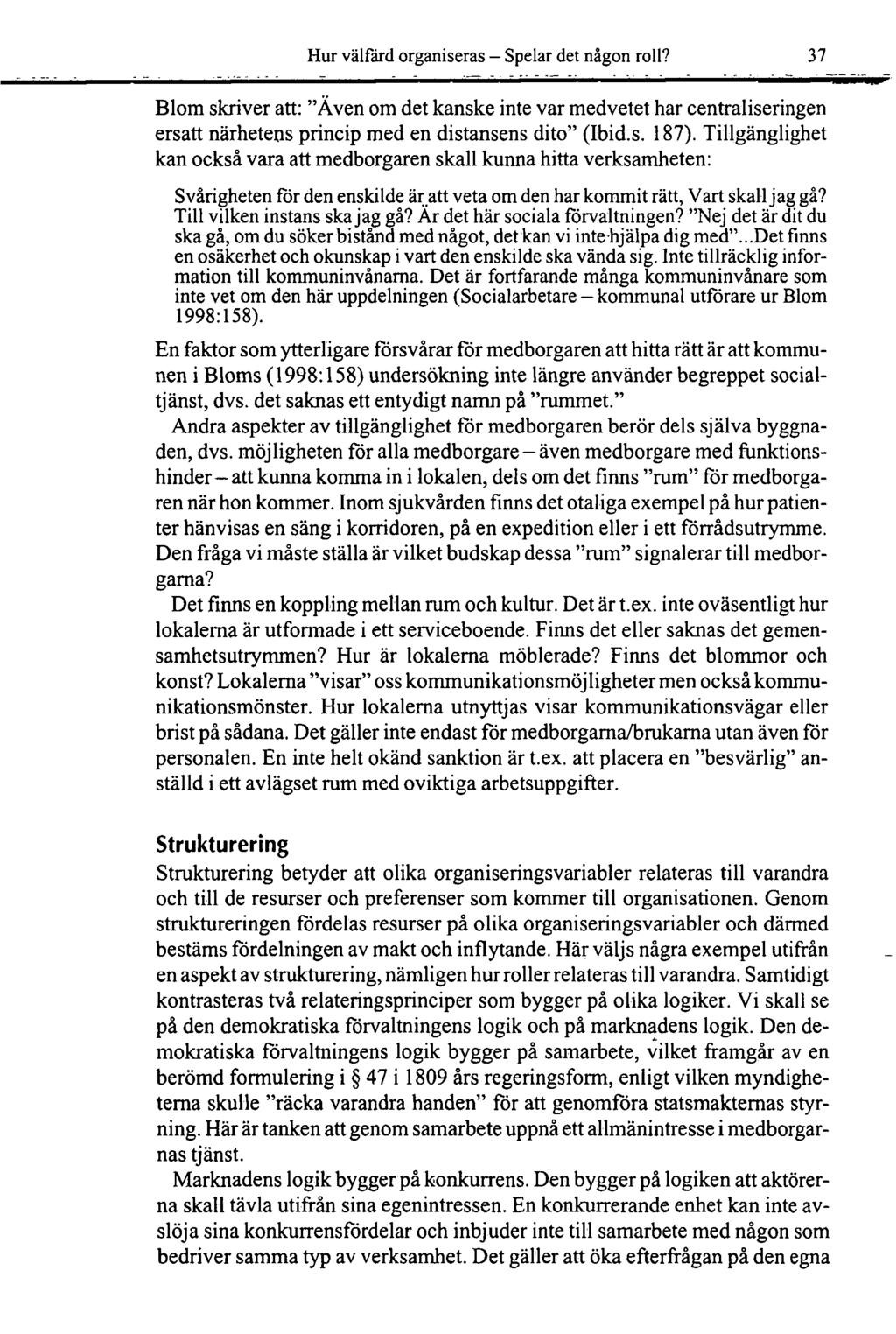 Hur välfärd organiseras - Spelar det någon roll? 37 Blom skriver att: "Även om det kanske inte var medvetet har centraliseringen ersatt närhetens princip med en distansens dito" (Ibid.s. 187).