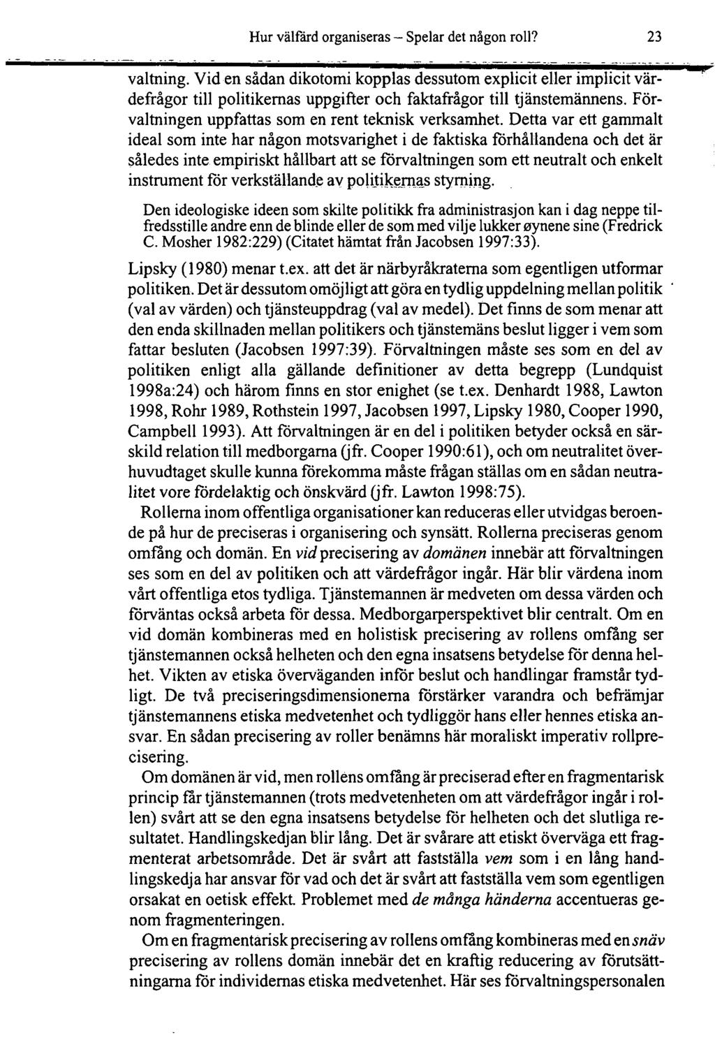 Hur välfärd organiseras Spelar det någon roll? 23 valtning. Vid en sådan dikotomi kopplas dessutom explicit eller implicit värdefrågor till politikernas uppgifter och faktafrågor till tjänstemännens.