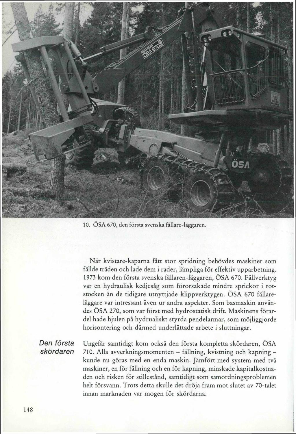 10. ÖSA 670, den första svenska fällare-läggaren. När kvistare-kaparna fått stor spridning behövdes maskiner som fällde träden och lade dem i rader, lämpliga för effektiv upparbetning.