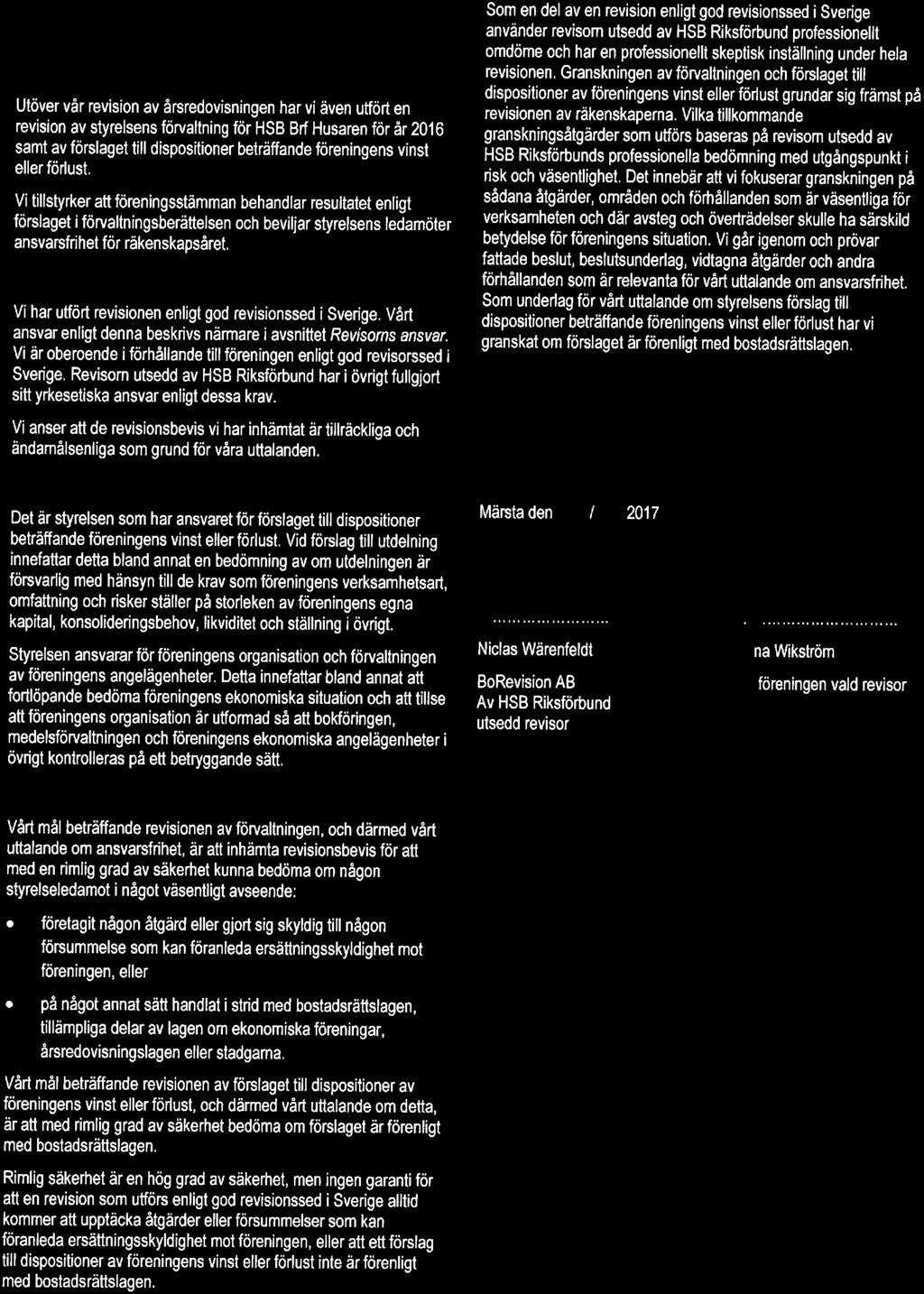 Rapprt m andra krav enligt lagar, andra författningar samt stadgar Uttalanden Utöver vår revisin av årsredvisningen har vi även utfört en revisin av styrelsens förvaltning för HSB Brf Husaren för år