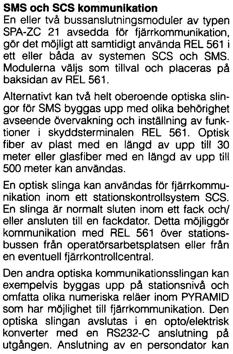 En optisk slinga kan användas för fjärrkommunikation inom ett stationskontrollsystem SCS. En slinga är normalt sluten inom ett fack och/ eller ansluten till en fackdator.