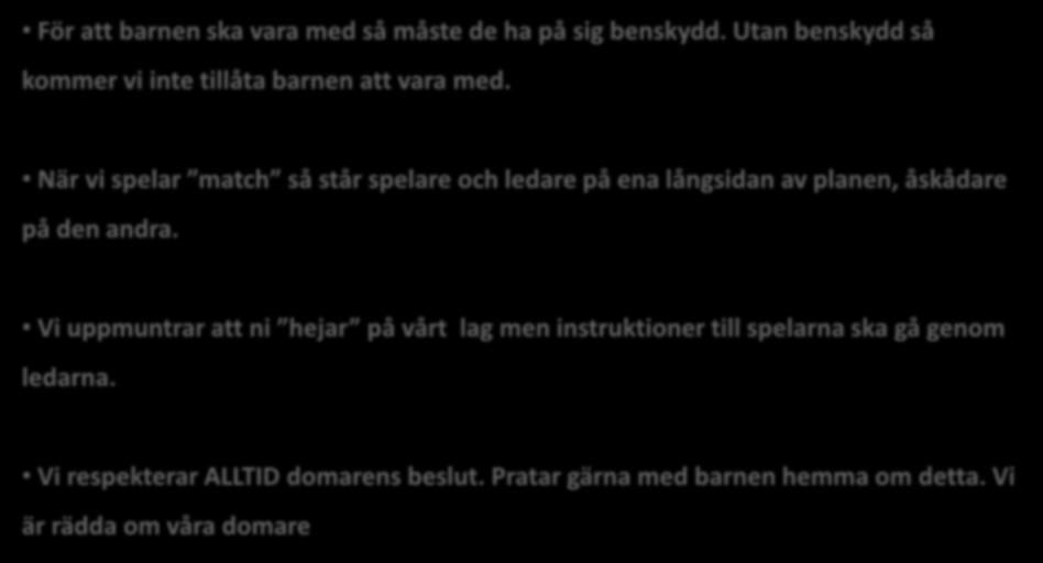 Ordningsregler för matcher För att barnen ska vara med så måste de ha på sig benskydd. Utan benskydd så kommer vi inte tillåta barnen att vara med.