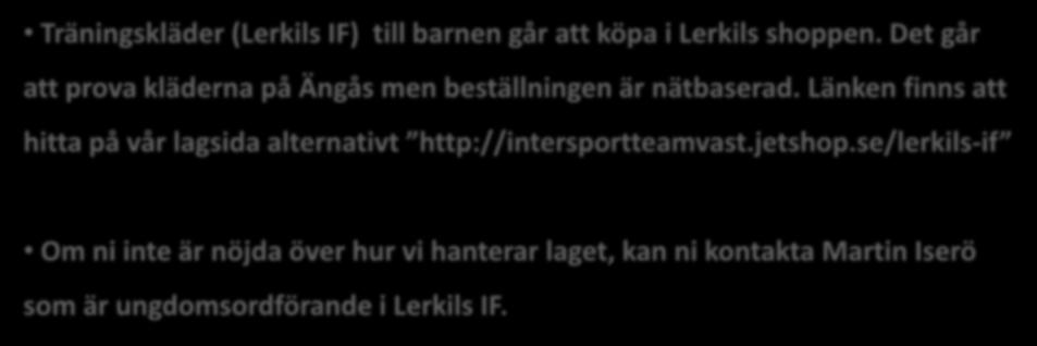 Övrig information Träningskläder (Lerkils IF) till barnen går att köpa i Lerkils shoppen. Det går att prova kläderna på Ängås men beställningen är nätbaserad.