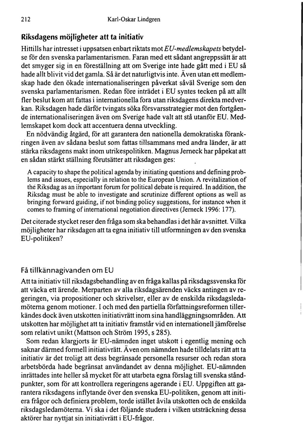 212 Karl-Oskar Lindgren Riksdagens möjligheter att ta initiativ Hittills har intresset i uppsatsen enbart riktats mot EU-medlemskapets betydelse för den svenska parlamentarismen.