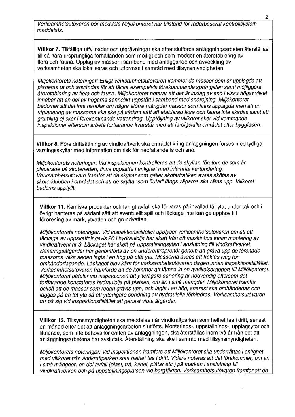 Verksamhetsutövaren bör meddela Miljökontoret när tillstånd för radarbaserat kontrollsystem meddelats. Villkor 7.