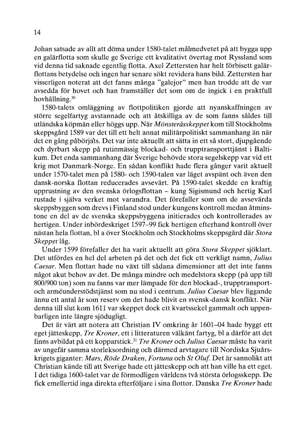 14 Johan satsade av allt att döma under 1580-talet målmedvetet på att bygga upp en galärflotta som skulle ge Sverige ett kvalitativt övertag mot Ryssland som vid denna tid saknade egentlig flotta.