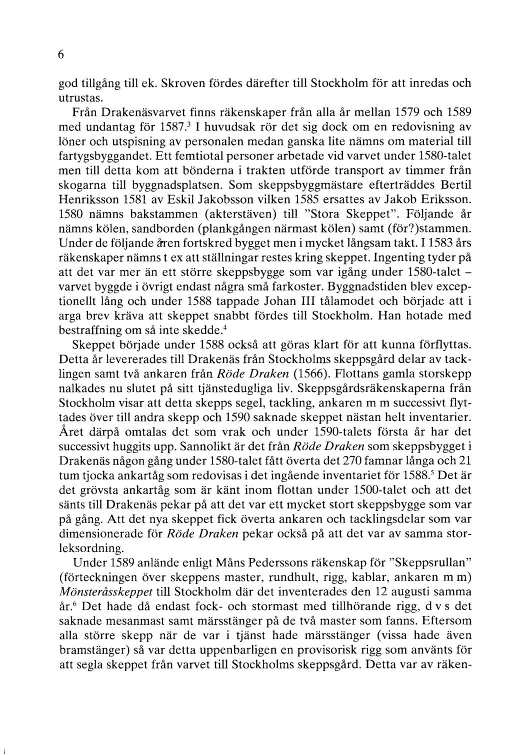 6 god tillgång till ek. Skroven fördes därefter till Stockholm för att inredas och utrustas. Från Drakenäsvarvet finns räkenskaper från alla år mellan 1579 och 1589 med undantag för 1587.