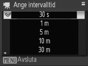 Spela in Time Lapse-filmer Menyn i steg 1 nedan visas om du väljer Timelapse-film på menyn Filmalternativ (B 48). 1 2 3 Välj intervall mellan bilderna.