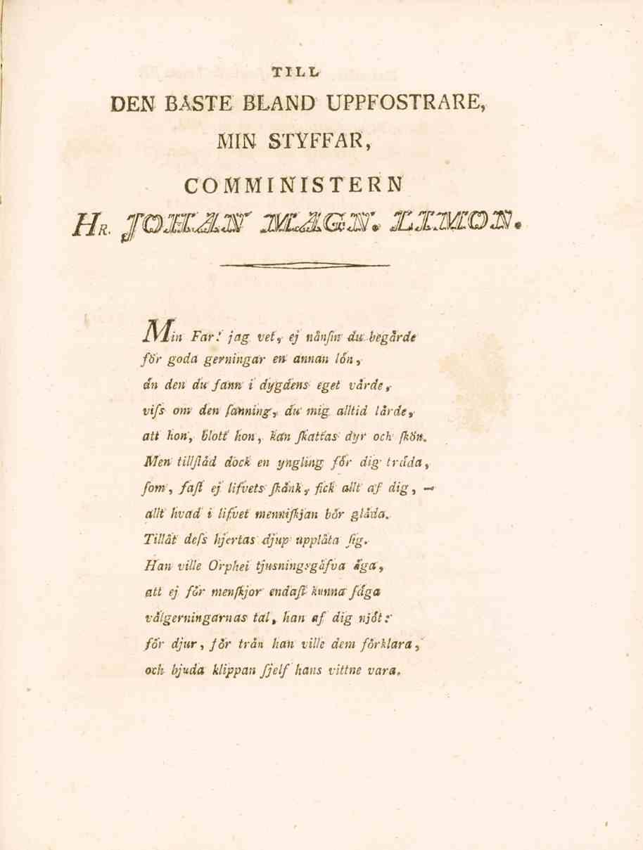 TILL DEN BASTE BLAND UPPFOSTRARE, MIN STYFFAR, COMMINISTERN Hr /oä&sr Md&9* zxmoe. IVI-iii Far.' jag. vet,- ej nånfmför goda gerningar en.