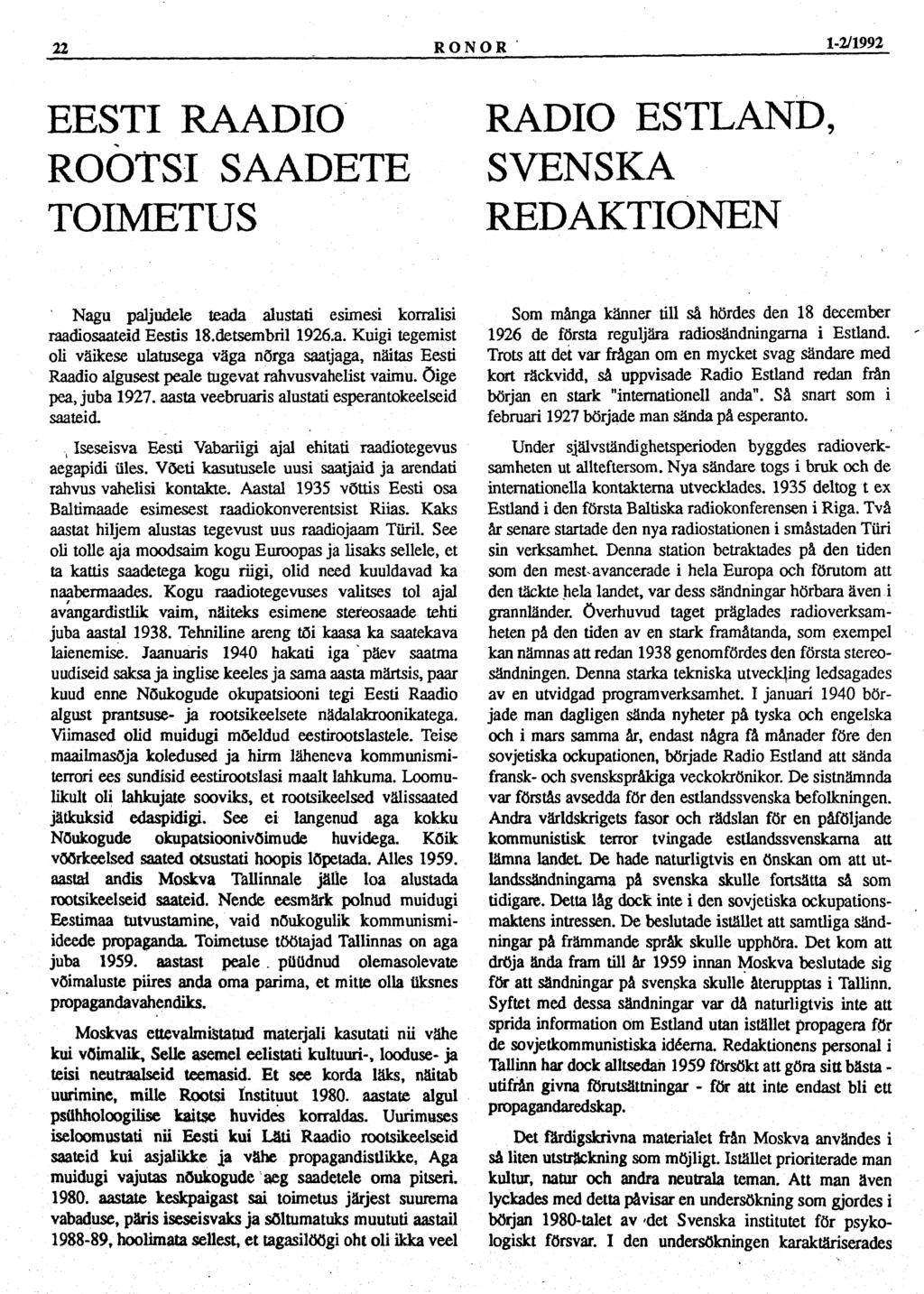 EESTI RAADIO ROOTSI SAADETE TOIMETUS RADIO ESTLAND, SVENSKA REDAKTIONEN Nagu paljudele teada alustati esimesi korralisi raadiosaateid Eestis 18.detsembril 1926.a. Kuigi tegemist oli väikese ulatusega väga nõrga saatjaga, näitas Eesti Raadio algusest peale tugevat rahvusvahelist vaimu.