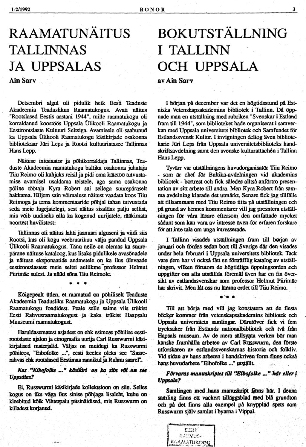 1-2/1992 RON OR 3 RAAMATUNÄITUS TALLINNAS JA UPPSALAS Ain Sarv BOKUTSTÄLLNING I TALLINN OCH UPPSALA av Ain Sarv Detsembri algul oli pidulik hetk Eesti Teaduste Akadeemia Teaduslikus Raamatukogus.