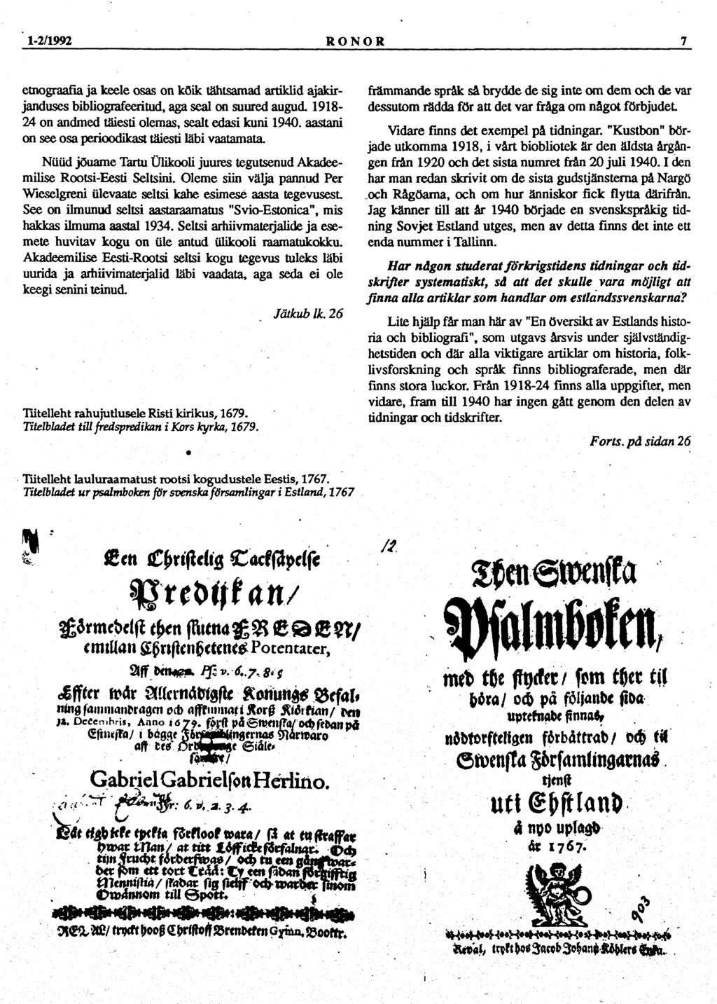 1 2/1992 RONOR 7 etnograafia ja keele osas on kõik tähtsamad artiklid ajakirjanduses bibliografeeritud, aga seal on suured augud. 1918 24 on andmed täiesti olemas, sealt edasi kuni 1940.