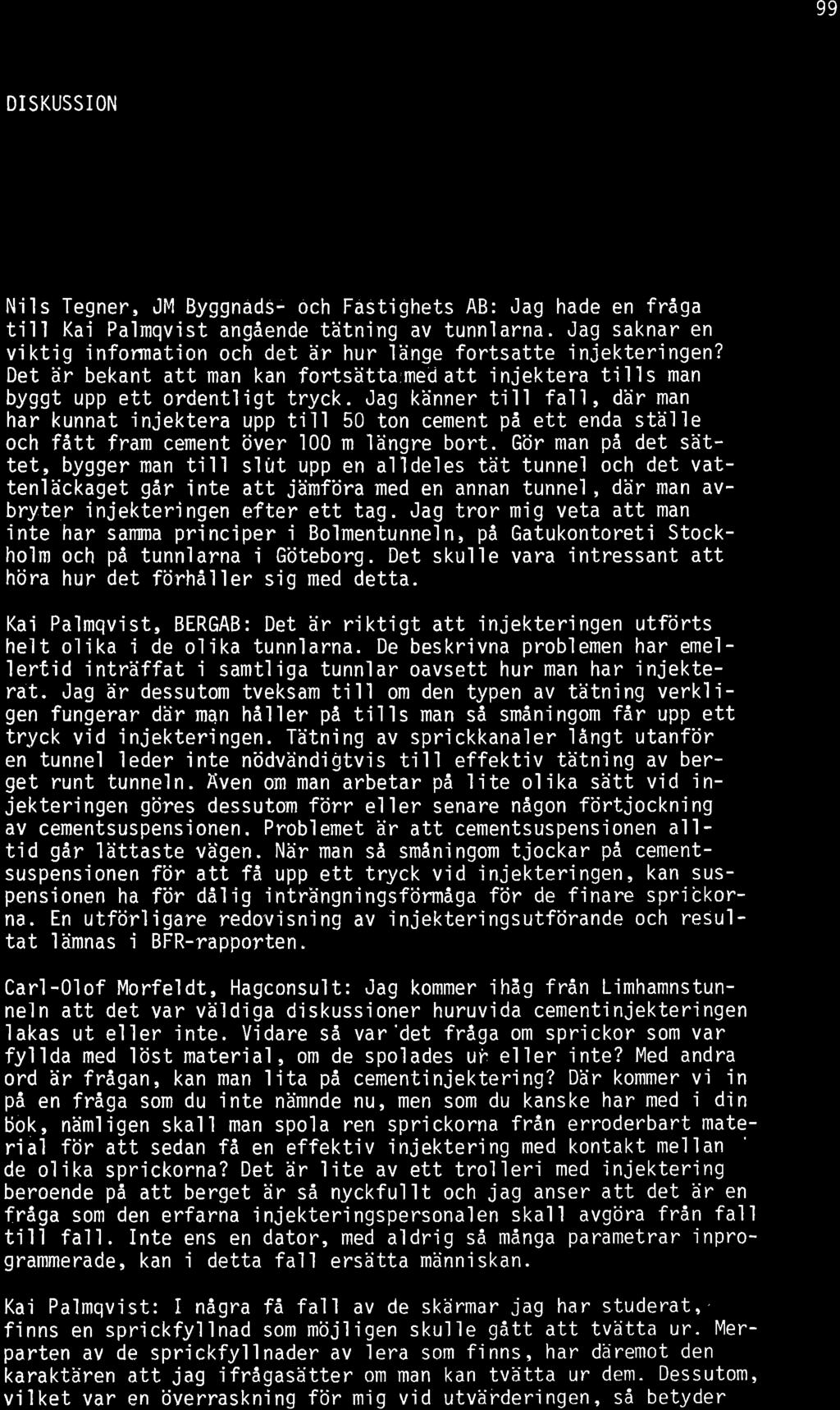 99 D SKUSS ON N'i1s Tegner, JM Byggnads- och Fastighets AB: Jag hade en fråga till Kai Pa'lmqv'ist angående tätning av tunnlarna.