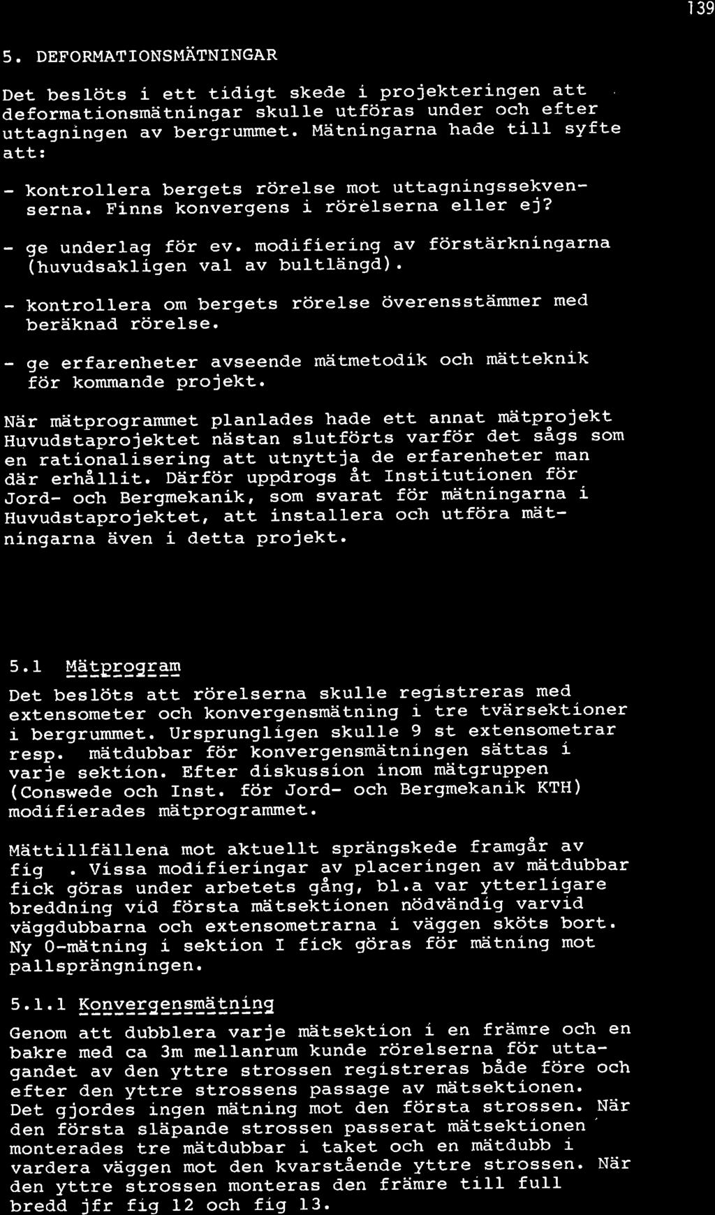 139 5. DEFORMATONSM {TNNGAR Det bestöts i ett tídigt skede i projekteringen att deformationsmätníngar skulle utföras under och efter uttagningen av bergrummet.