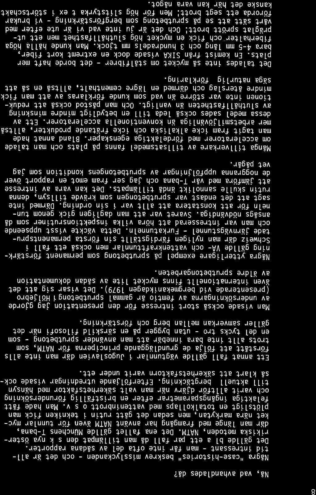 Nå, vad avhandlades då? Några "case-histories" beskrev misslyckanden - och det är alltid intressant - man får inte ofta del av sådana rapporter.