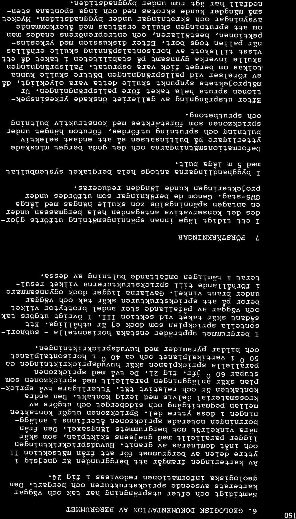 'l50 6. GEOLOGSK DOKU,ENTATON AV BERGRU}4MET Samtidigt och efter utsprängning har tak och väggar karterats avseende sprickstrukturen och bergart. Den geologiska informationen redovisas r fig 24.