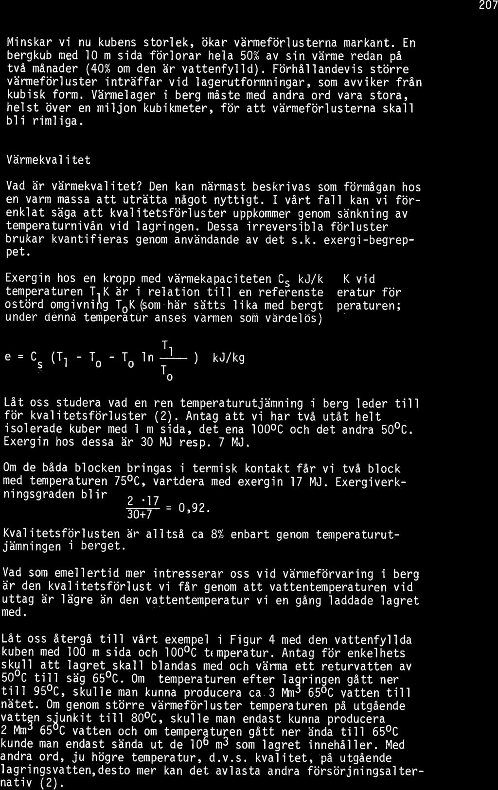 207 Minskar vi nu kubens storlekn ökar vänmeförlusterna markant. En bergkub med l0 m sida förlorar hela 50% av s'in värme redan på två månader (40% om den är vattenfylld).
