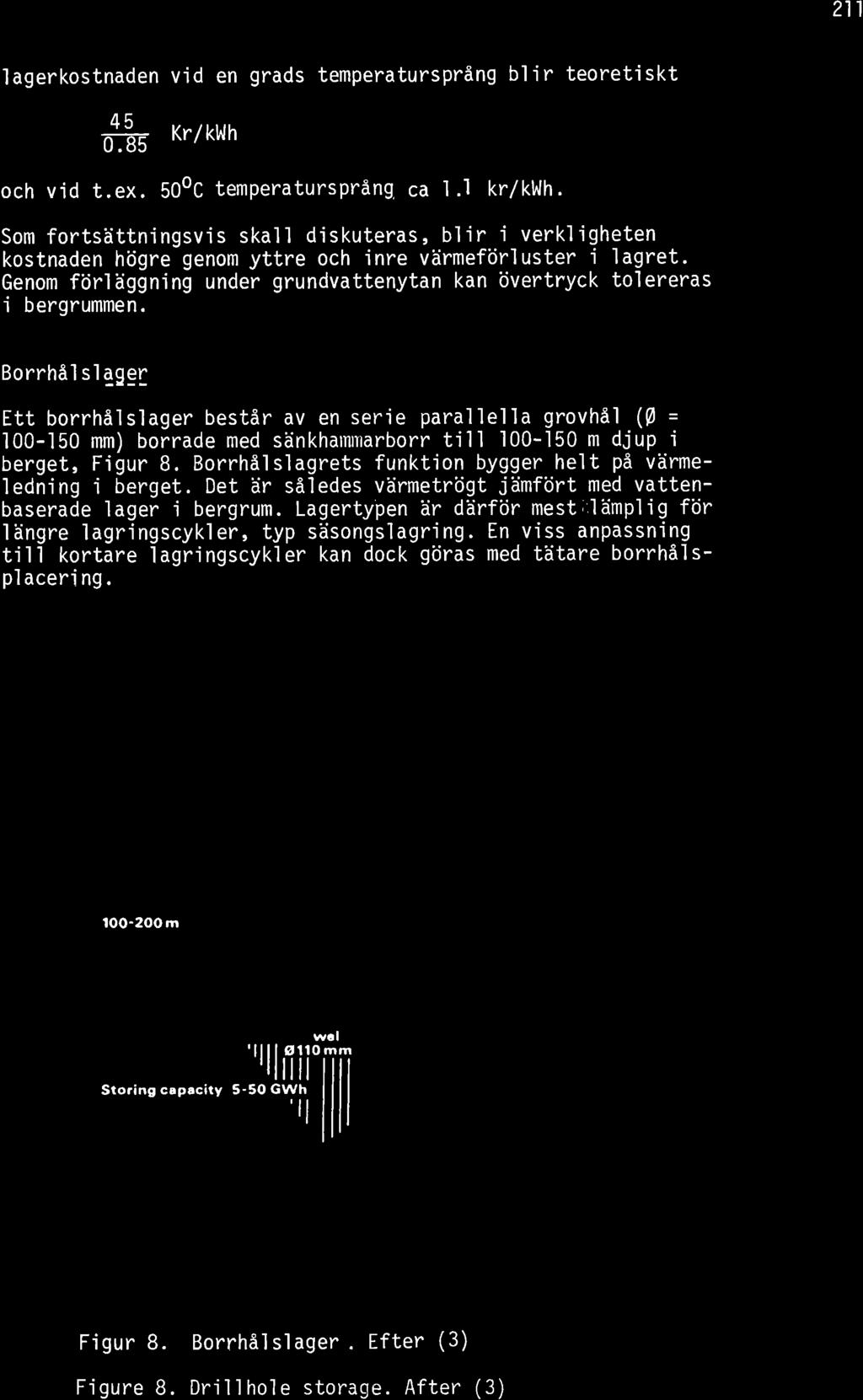 211 lagerkostnaden vid en grads temperatursprång blir teoretiskt 45 0rE5 Kr/ kblh och vid t.ex. 50oC temperatursprång ca 1.1 kr/kwh.