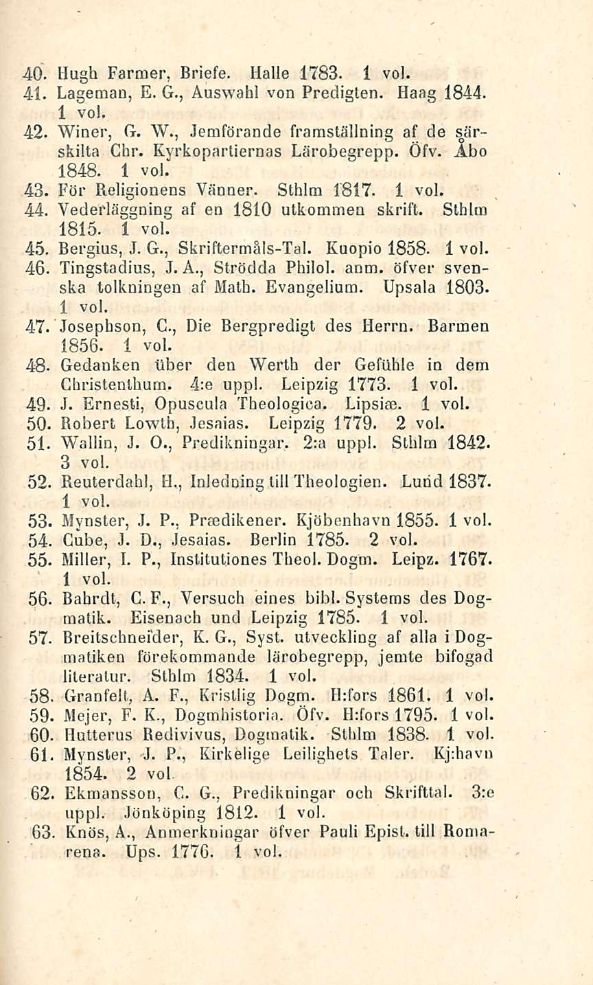 3 Hugh Farmer, Briefe. Kalle 1783. 41. Lageman, E. G., Auswahi von Predigten. Haag 1844. 42. Winer, G. W., Jemförande framställning af de särskilta Chr. Kyrkopartiernas Lärobegrepp. Öfv. Aho 1848. 43.