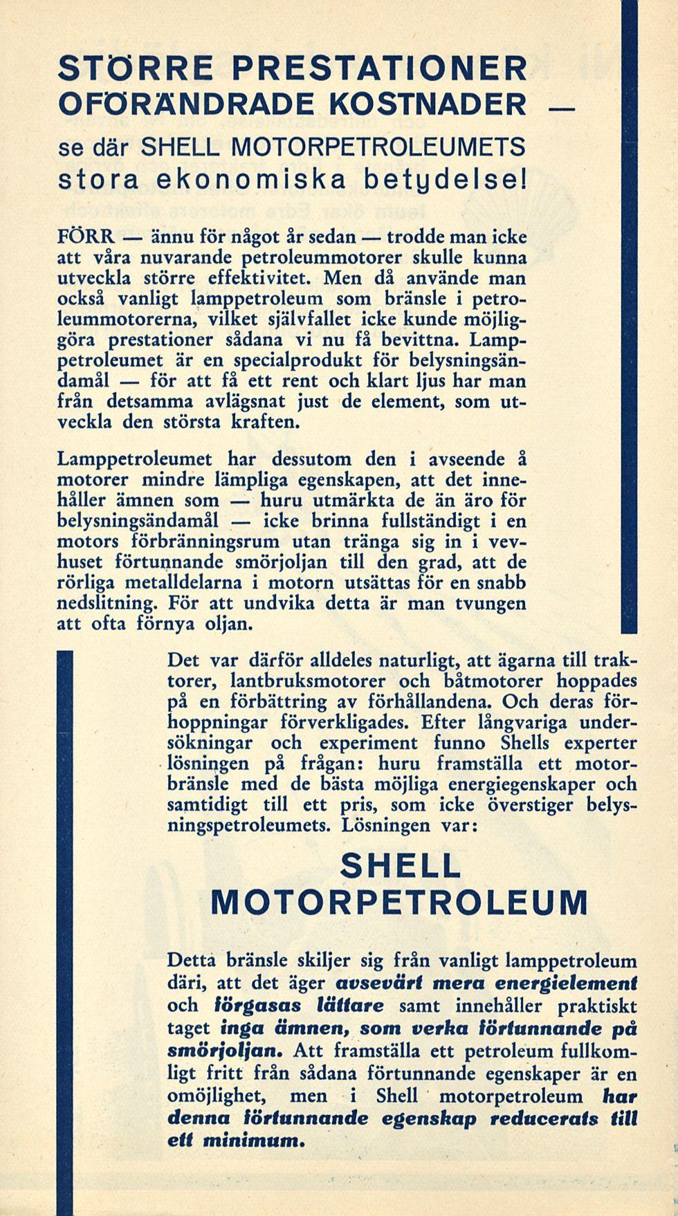 ännu för - huru icke trodde STÖRRE PRESTATIONER OFÖRÄNDRADE KOSTNADER - se där SHELL MOTORPETROLEUMETS stora ekonomiska betydelsel FÖRR för något år sedan man icke att våra nuvarande petroleummotorer