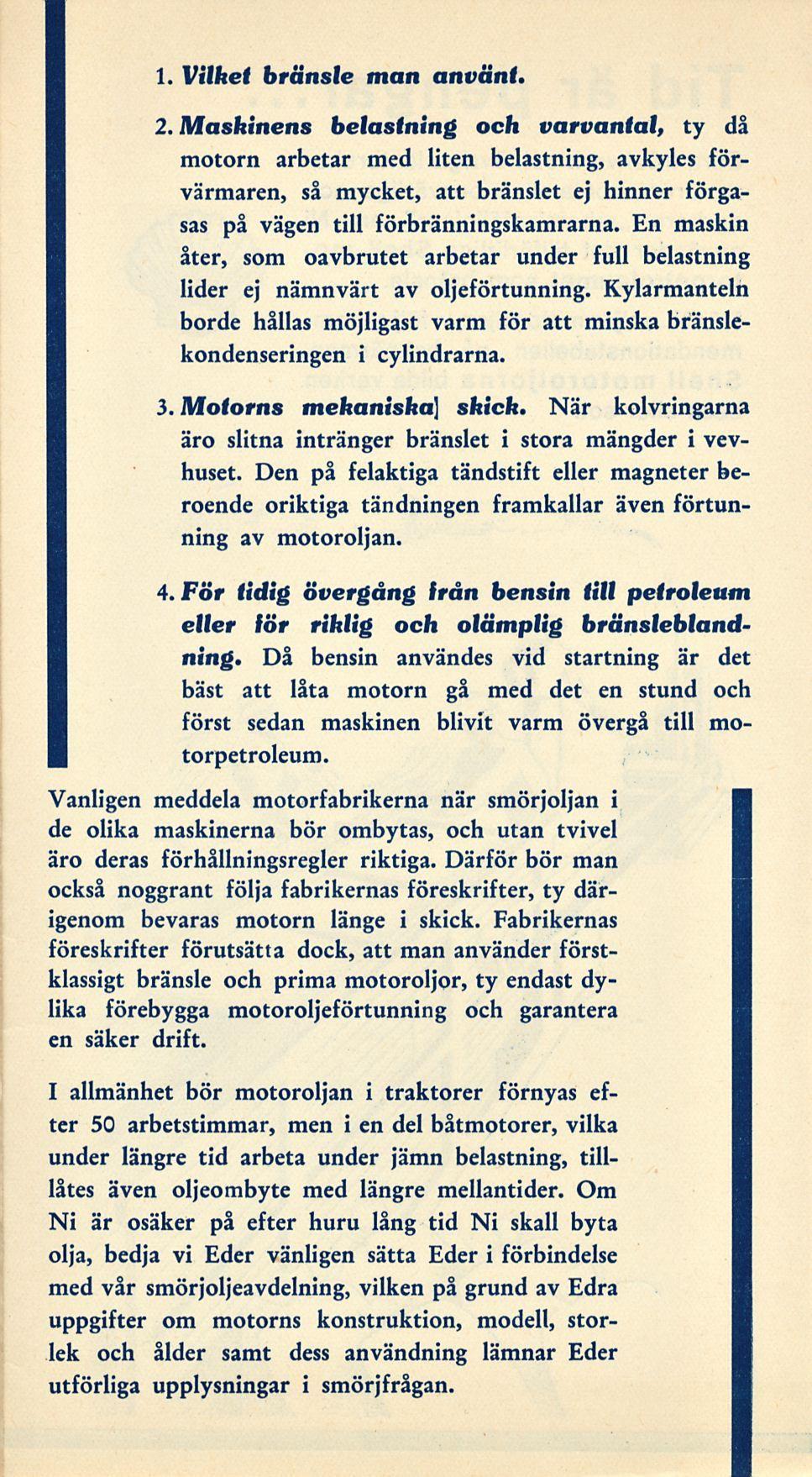 1 Vilket bränsle man använt 2 Maskinens belastning och varvantal, ty då motorn arbetar med liten belastning, avkyles förvärmaren, så mycket, att bränslet ej hinner förgasas på vägen till