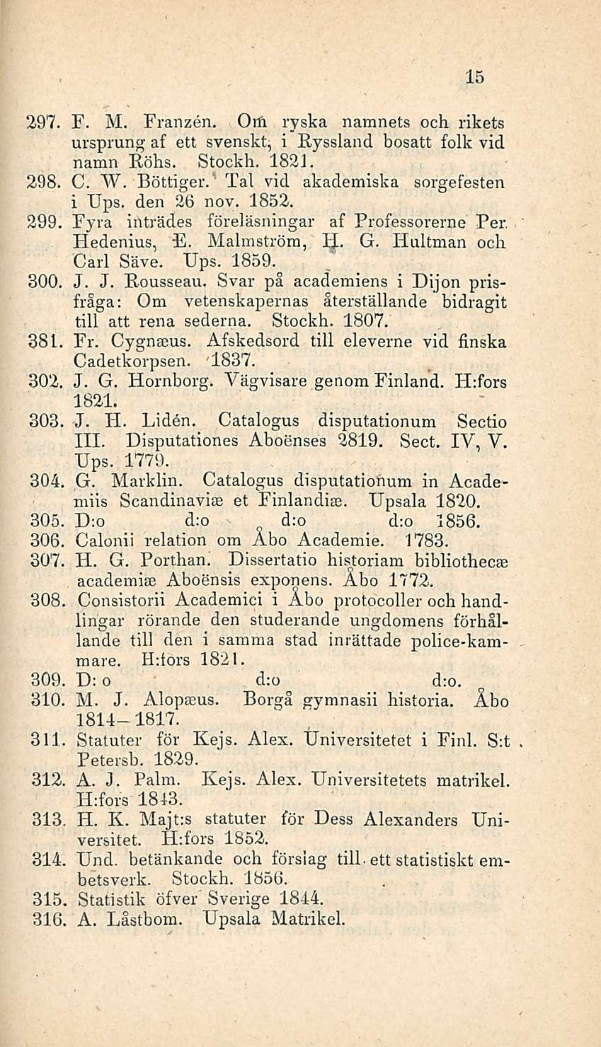 2.97. 298. 399. 300. 381. 30'2. 303. 304. 305. 306. 307. 15 F. M. Franzen. Otfr ryska namnets och rikets ursprung af ett svenskt, i Ryssland bosatt folk vid namn Röhs. Stockh. 1821. C. W. Böttiger.