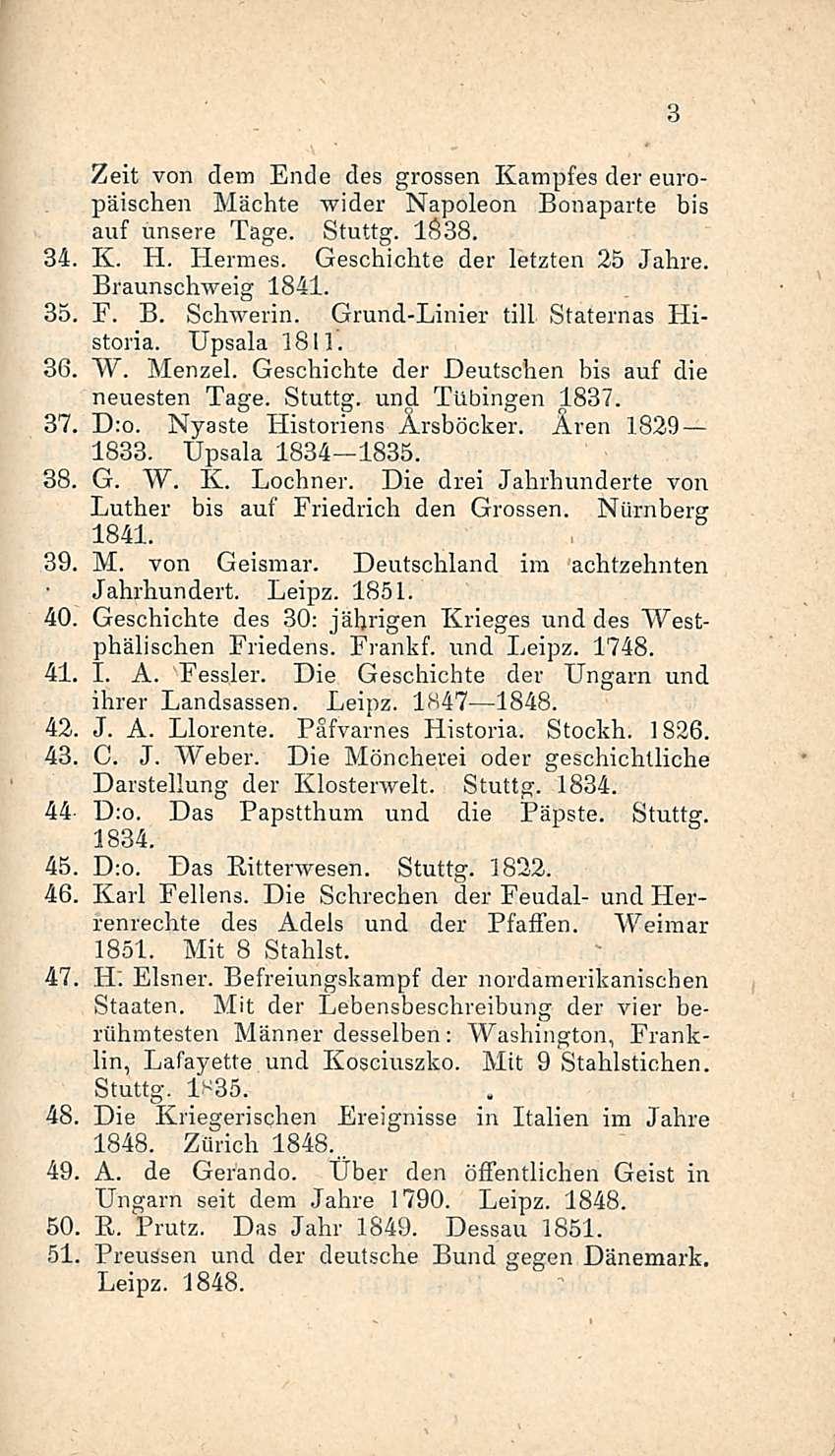 34 Zeit von dem Ende des grossen Kampfes der europäischen Mächte wider Napoleon Bonaparte bis auf unsere Tage. Stuttg. 1838. K. H. Hermes. Geschichte der letzten 25 Jahre. Braunschweig 1841. 35, F. B. Schwerin.