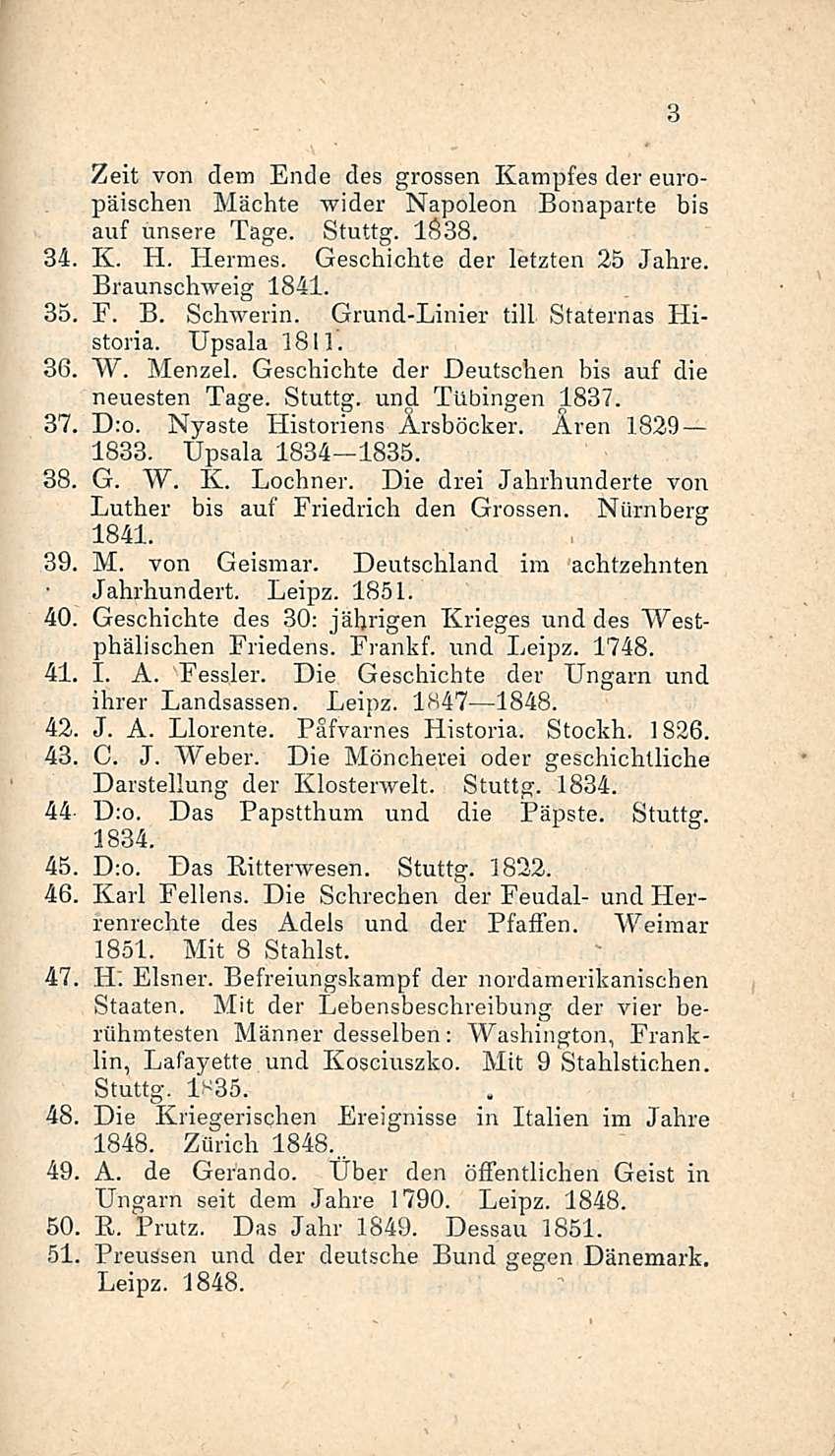 34 Zeit von dem Ende des grossen Kampfes der europäischen Mächte wider Napoleon Bonaparte bis auf unsere Tage. Stuttg. 1838. K. H. Hermes. Geschichte der letzten 25 Jahre. Braunschweig 1841. 35, F. B. Schwerin.