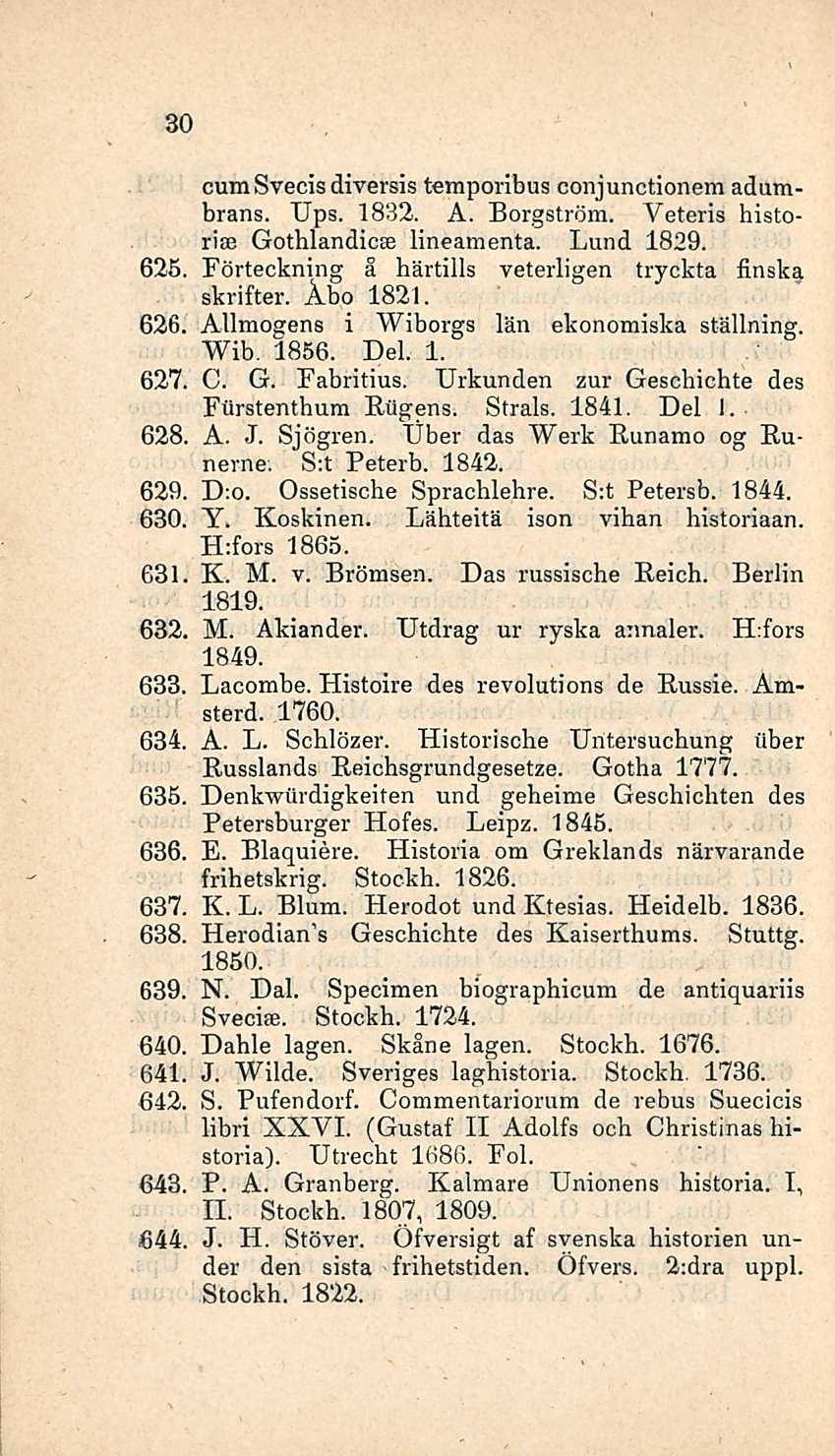 30 625, 626, 62.7. 628, 629, 630, cumsvecis diversis temporibus conjunctionem adumbrans. Ups. 1832. A. Borgström. Vetenä historia Gothlandica lineamenta. Lund 1829.