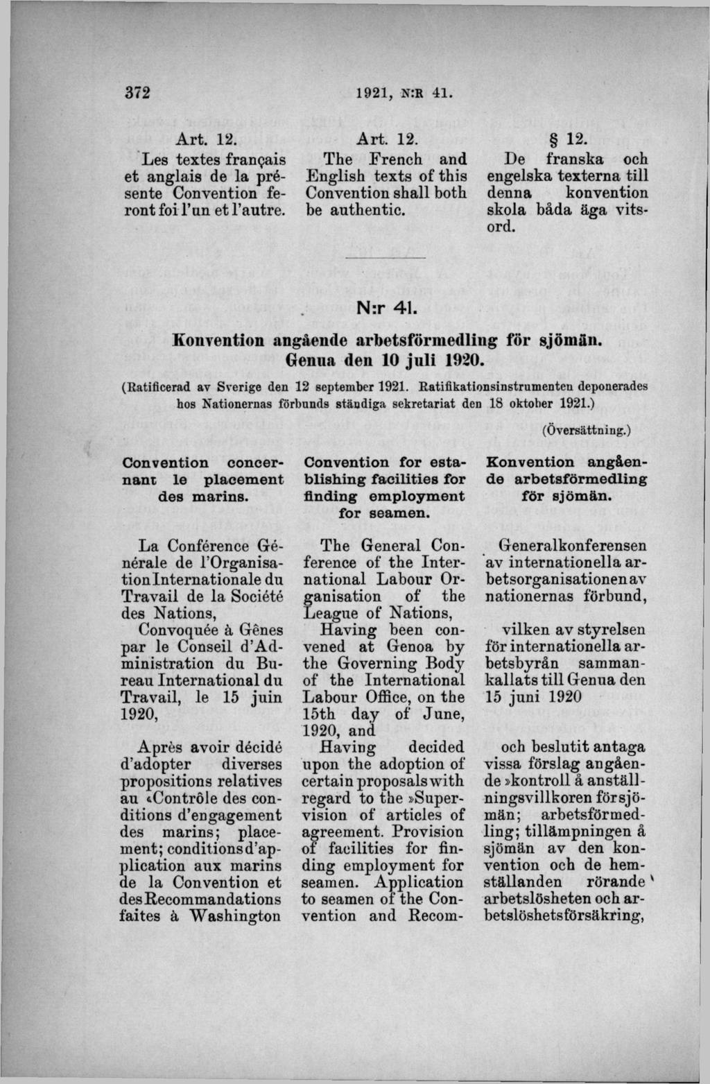 A rt. 12. Les textes frangais et anglais de la présente Convention feront foi l un et l autre. A rt. 12. The French and English texts of this Convention shall both be authentic. 12. De franska och engelska texterna till denna konvention skola båda äga vitsord.