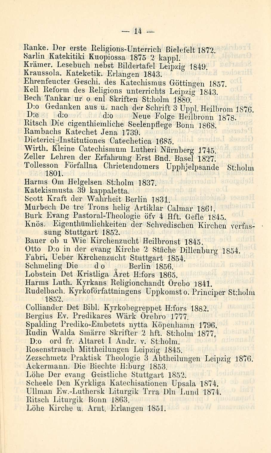 14 Hanke. Der erste Religions-Unterrich Bielefelt 1872. Sarlin Katekitiki Kuopiossa 1875 2 kappl. Kramer. Lesebuch nebst Bildertafel Leipzig 1849. Kraussola. Kateketik. Erlangen 1843.