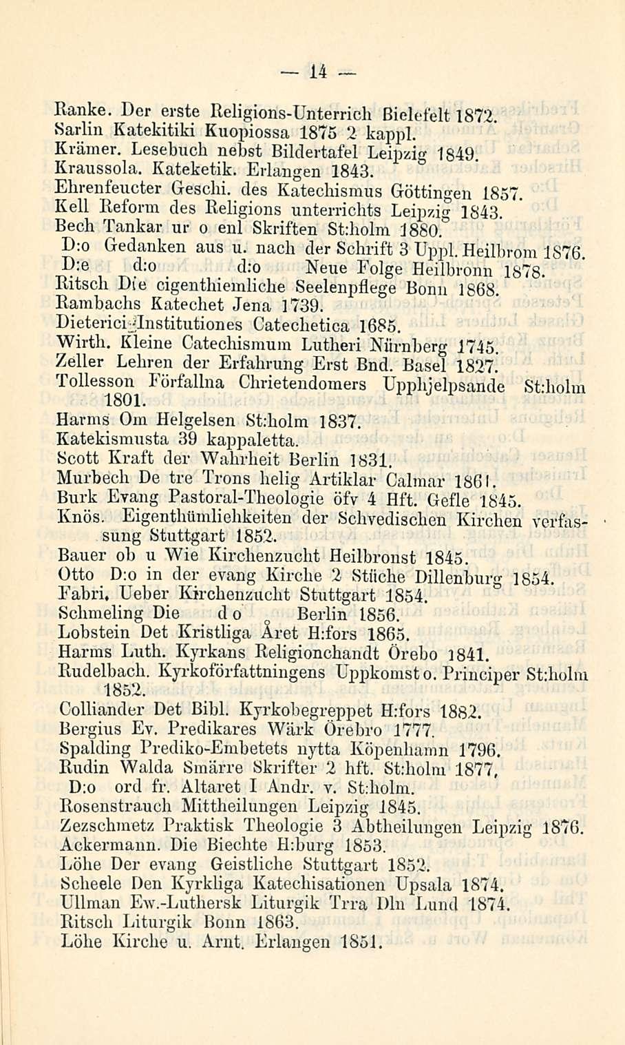 14 Hanke. Der erste Religions-Unterrich Bielefelt 1872. Sarlin Katekitiki Kuopiossa 1875 2 kappl. Kramer. Lesebuch nebst Bildertafel Leipzig 1849. Kraussola. Kateketik. Erlangen 1843.