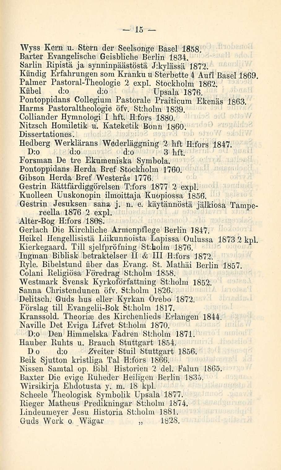 15 Wyss Kern u. Stern der Seelsonge Basel 1858. Barter Evangelische Geisbliche Berlin 1834. Sarlin Ripistä ja synninpäästöstä J;kylässä 1872.