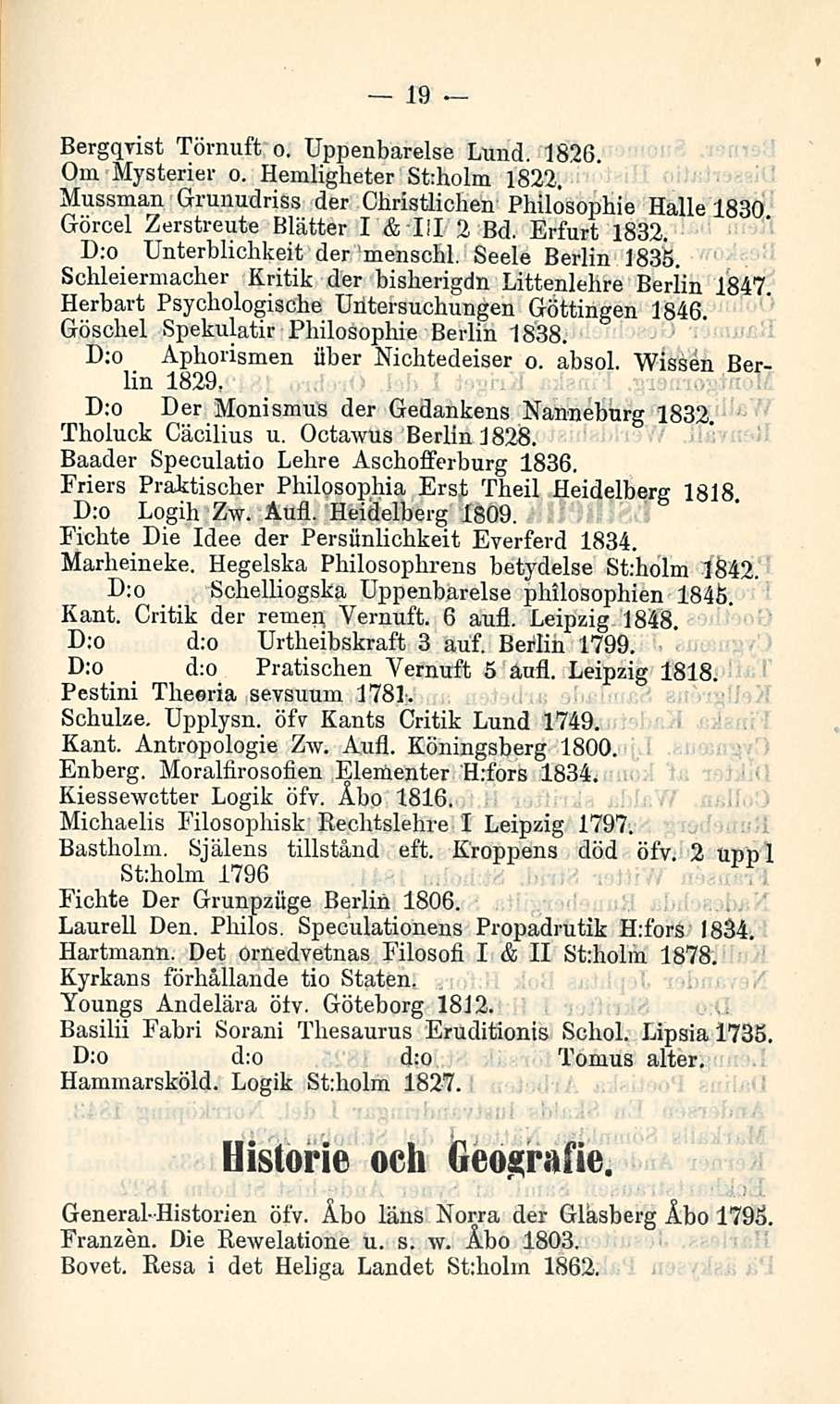 19 Bergqvist Törnuft o. Uppenbarelse Lund. 1826. Om Mysterier o. Hemligheter St:holm 1822. Mussman Grunudriss der Christlichen Philosophie Halle 1830 Görcel Zerstreute Blätter I & lii 2 Bd.